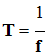 T = 1 / f