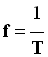 frquence f = 1 / T
