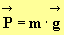 vecteur P = m . vecteur g