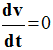 dv / dt = 0
